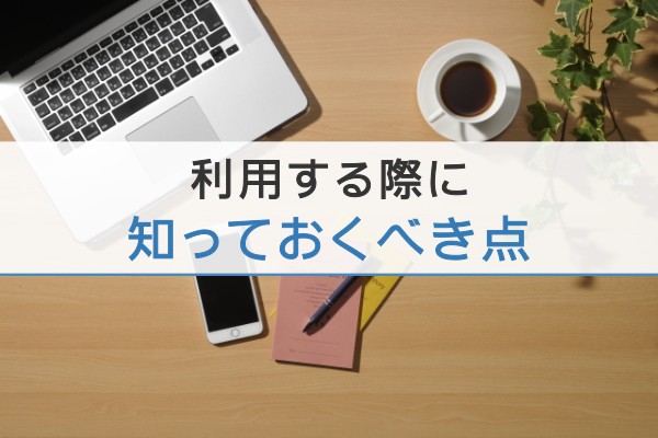 利用する際に知っておくべき点